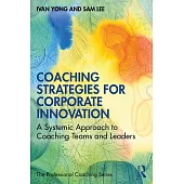 Coaching Strategies for Corporate Innovation: A Systemic Approach to Coaching Teams and Leaders