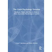 The Great Psychology Delusion: Missteps, Pitfalls and How to Make a More Successful Psychological Science