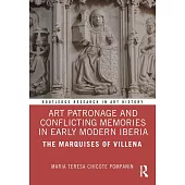 Art Patronage and Conflicting Memories in Early Modern Iberia: The Marquises of Villena