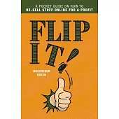 Flip It!: A Pocket Guide on How to Re-Sell Stuff Online for a Profit