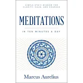 Meditations in Ten Minutes a Day: Simple Stoic Wisdom for Clarity, Calm, and Courage