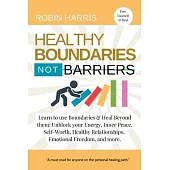 Healthy Boundaries Not Barriers: Learn to use Boundaries & Heal Beyond them: Unblock your energy, inner peace, self-worth, healthy relationships, emot