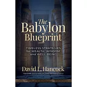 The Babylon Blueprint: Timeless Strategies for Wealth, Wisdom, and Well-Being