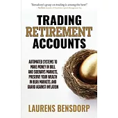 Trading Retirement Accounts: Automated Systems to Make Money in Bull and Sideways Markets, Preserve Your Wealth in Bear Markets, and Guard Against Inf