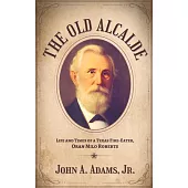 The Old Alcalde: Life and Times of a Texas Fire-Eater, Oran Milo Roberts
