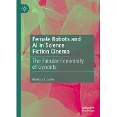Female Robots and AI in Science Fiction Cinema: The Fabular Femininity of Gynoids