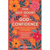 From Self-Doubt to God-Confidence: A Bible Study Devotional for Women: 40 Days to Healing, Confidence & Self-Worth Through Christ