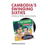 Cambodia’s Swinging Sixties: Architecture, the Arts, and a Lost Society