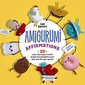 Amigurumi Affirmations: 30 Cute and Easy Crochet Projects to Brighten Your Day and Lift Your Spirits