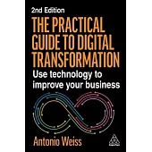 The Practical Guide to Digital Transformation: Use Technology to Improve Your Business