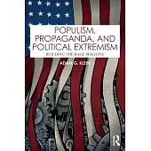 Populism, Propaganda, and Political Extremism: Building the Rage Machine