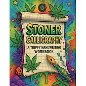 Stoner Calligraphy - A Trippy Handwriting Workbook: 420-Friendly Lettering Guide for Adults - Trippy Practice Pages and the Chillest Gift for Any High