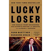 Lucky Loser : How Donald Trump Squandered His Father’s Fortune and Created the Illusion of Success