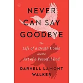 Never Can Say Goodbye: The Life of a Death Doula and the Art of a Peaceful End