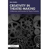 Creativity in Theatre-Making: Collaboration and Innovation for Theatre Production
