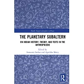 The Planetary Subaltern: On Indian History, Theory, and Texts in the Anthropocene