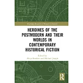 Heroines of the Postmodern and Their Worlds in Contemporary Historical Fiction