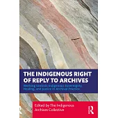 The Indigenous Right of Reply to Archives: Working Towards Indigenous Sovereignty, Healing, and Justice in Archival Practice