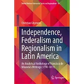 Independence, Federalism and Regionalism in Latin America: An Analytical Anthology of Francisco de Miranda’s Writings (1790-1811)