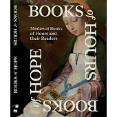 Books of Hours Books of Hope: Medieval Readers and Their Books of Hours
