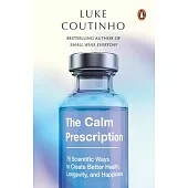 The Calm Prescription: 75 Scientific Ways to Create Better Health, Longevity, and Happiness