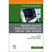 Creating Healthy Work Environments in Critical Care Nursing, an Issue of Critical Care Nursing Clinics of North America: Volume 37-4