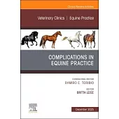Complications in Equine Practice, an Issue of Veterinary Clinics of North America: Equine Practice: Volume 41-3