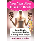 You May Now Diss the Bride: Gender, Celebrity, Consumption and the Allure of Wedding-Themed Reality TV
