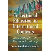Correctional Education in International Contexts: History, Philosophy, Policy, Practice and Leadership