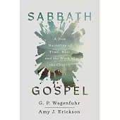 Sabbath Gospel: A New Narrative of Time, Rest, and the Work of the Church