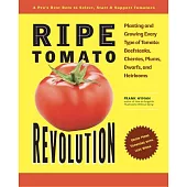 Ripe Tomato Revolution: Planting and Growing Every Type of Tomato: Beefsteaks, Cherries, Plums, Dwarfs, and Heirlooms