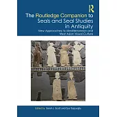 The Routledge Companion to Seals and Seal Studies in Antiquity: New Approaches to Mediterranean and West Asian Visual Culture