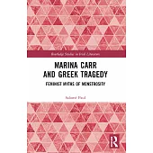 Marina Carr and Greek Tragedy: Feminist Myths of Monstrosity