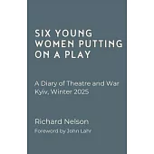 Six Young Women Putting on a Play - A Diary of Theatre and War: Kyiv, Winter 2025