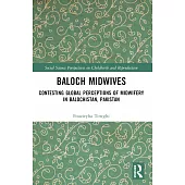 Baloch Midwives: Contesting Global Perceptions of Midwifery in Balochistan, Pakistan