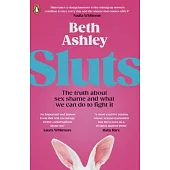 Sluts: The Truth about Sex Shame and What We Can Do to Fight It