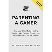 Parenting a Gamer: Help Your Child Build Healthy Habits, Make Positive Choices, and Find Balance in Virtual Worlds