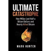 Ultimate Catastrophe: How MtGox Lost Half a Billion Dollars and Nearly Killed Bitcoin