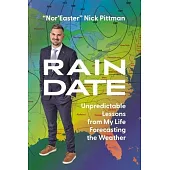 Rain Date: Unpredictable Lessons from My Life Forecasting the Weather