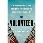 The Volunteer: The Failure of the Death Penalty in America and One Inmate’s Quest to Die with Dignity