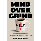 Mind Over Grind: How to Break Free When Work Hijacks Your Life