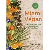 Miami Vegan: Plant-Based Recipes from the Tropics To Your Table