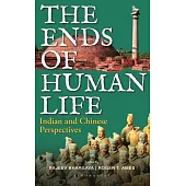 The Ends of Human Life: Indian and Chinese Perspectives