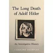 The Long Death of Adolf Hitler: An Investigative History
