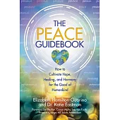 The Peace Guidebook: How to Cultivate Hope, Healing, and Harmony for the Good of Humankind