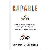 Capable: How to Teach Your Kids the Strengths, Skills, and Strategies to Build Resilience