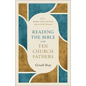 Reading the Bible with Ten Church Fathers: How to Interpret, Teach, and Preach Like the Early Christians