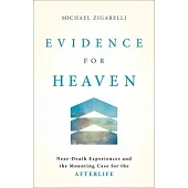 Evidence for Heaven: Near-Death Experiences and the Mounting Case for the Afterlife