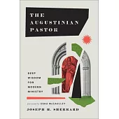 The Augustinian Pastor: Deep Wisdom for Modern Ministry