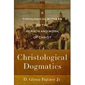 Christological Dogmatics: A Theological Witness to the Person and Work of Christ